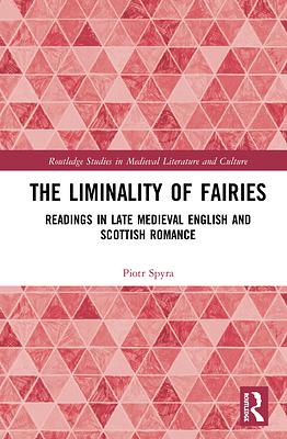 The Liminality of Fairies: Readings in Late Medieval English and Scottish Romance by Piotr Spyra