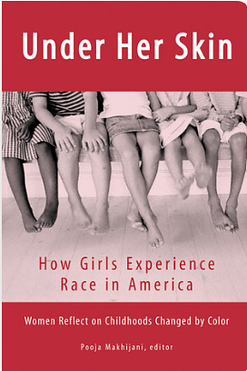 Under Her Skin: How Girls Experience Race in America by Pooja Makhijani