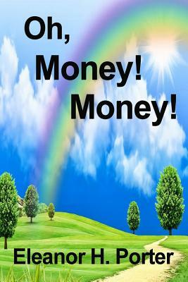 [ Oh, Money! Money! [ Oh, Money! Money! ] by Eleanor H Porter ( Author ): Mar-18-2011 Paperback by Eleanor H. Porter