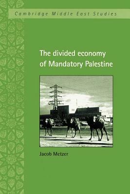 The Divided Economy of Mandatory Palestine by Jacob Metzer