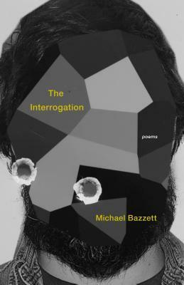 The Interrogation: Poems by Michael Bazzett