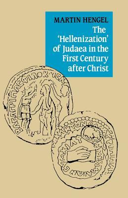 The 'hellenization' of Judaea in the First Century After Christ by Martin Hengel