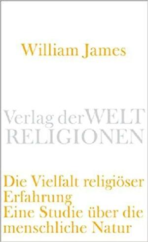 Die Vielfalt religiöser Erfahrung: Eine Studie über die menschliche Natur. Mit einem einleitenden Essay von Peter Sloterdijk by William James