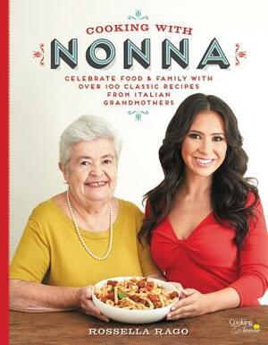 Cooking with Nonna: More Than 100 Classic Family Recipes for Your Italian Table by Rossella Rago