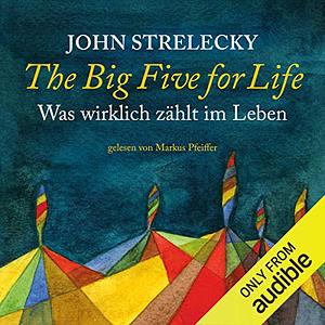 The Big Five for Life: Was wirklich zählt im Leben by John P. Strelecky
