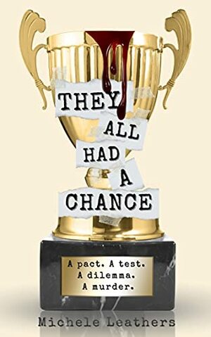 They All Had A Chance: A pact. A test. A dilemma. A murder. by Michele Leathers