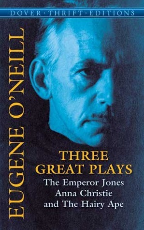Three Great Plays: The Emperor Jones, Anna Christie and The Hairy Ape by Eugene O'Neill