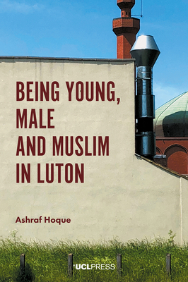 Being Young, Male and Muslim in Luton by Ashraf Hoque