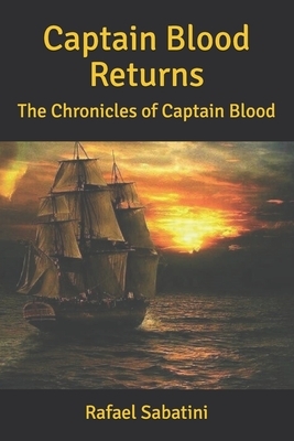 Captain Blood Returns: The Chronicles of Captain Blood by Rafael Sabatini