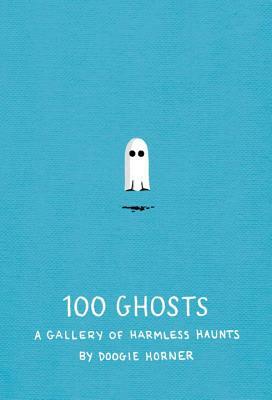 100 Ghosts: A Gallery of Harmless Haunts by Doogie Horner