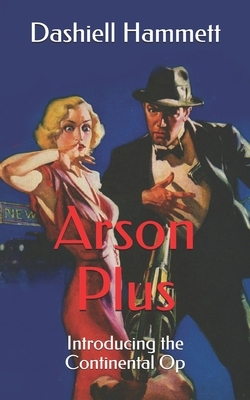 Arson Plus: Introducing the Continental Op by Dashiell Hammett