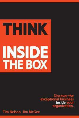 Think Inside The Box: Discover the exceptional business inside your organization by Tim Nelson, Jim McGee