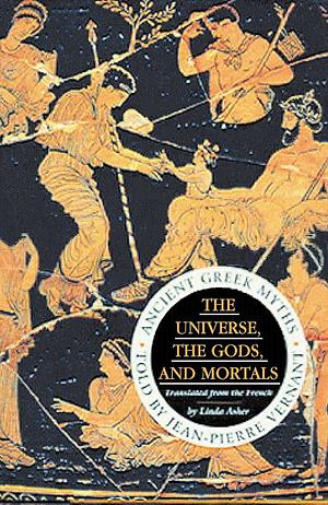 The Universe, the Gods, and Mortals: Ancient Greek Myths by Jean-Pierre Vernant