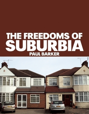 The Freedoms of Suburbia by Paul Barker, Philippa Lewis