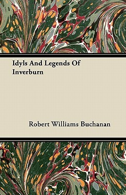 Idyls and Legends of Inverburn by Robert Williams Buchanan