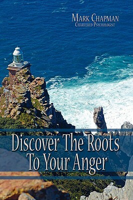 Discover the Roots to Your Anger by Mark Chapman
