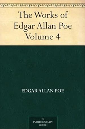 The Works of Edgar Allan Poe, Volume 4 by Edgar Allan Poe