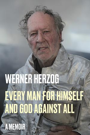 Every Man for Himself and God Against All: A Memoir by Werner Herzog