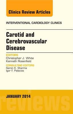 Carotid and Cerebrovascular Disease, an Issue of Interventional Cardiology Clinics, Volume 3-1 by Christopher J. White, Kenneth Rosenfield