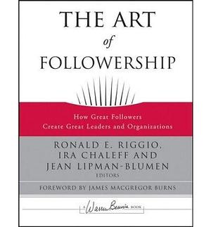 The Art of Followership: How Great Followers Create Great Leaders and Organizations (Warren Bennis Signature Books) (Hardback) - Common by Ronald E. Riggio, Ronald E. Riggio