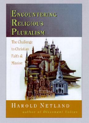 Encountering Religious Pluralism: The Challenge to Christian Faith Mission by Harold Netland