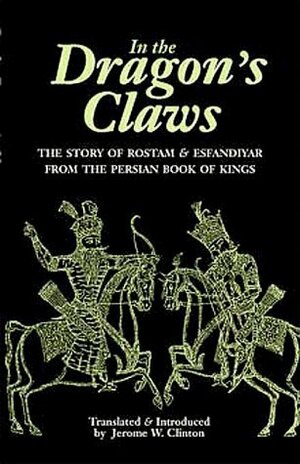 In the Dragon's Claws: The Story of Rostam & Esfandiyar from the Persian Book of Kings by Jerome Clinton