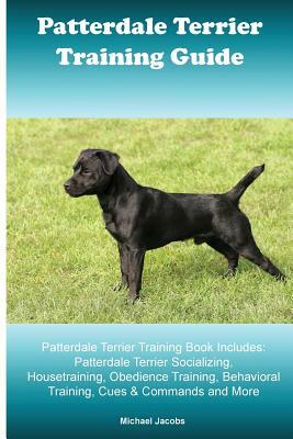 Patterdale Terrier Training Guide. Patterdale Terrier Training Book Includes: Patterdale Terrier Socializing, Housetraining, Obedience Training, Behav by Michael Jacobs