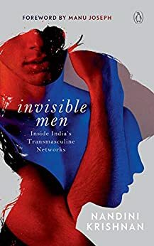 Invisible Men: Inside India's Transmasculine Network by Nandini Krishnan