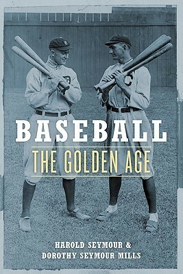 Baseball: The Golden Age by Dorothy Seymour Mills, Harold Seymour