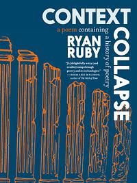 Context Collapse : A Poem Containing a History of Poetry by Ryan Ruby