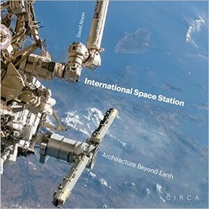 International Space Station: Architecture Beyond Earth by David Nixon