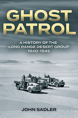 Ghost Patrol: A History of the Long Range Desert Group, 1940-1945 by John Sadler