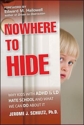 Nowhere to Hide: Why Kids with ADHD and LD Hate School and What We Can Do about It by Jerome J. Schultz