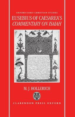 Eusebius of Caesarea's Commentary on Isaiah: Christian Exegesis in the Age of Constantine by Michael J. Hollerich