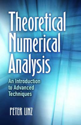 Theoretical Numerical Analysis: An Introduction to Advanced Techniques by Peter Linz