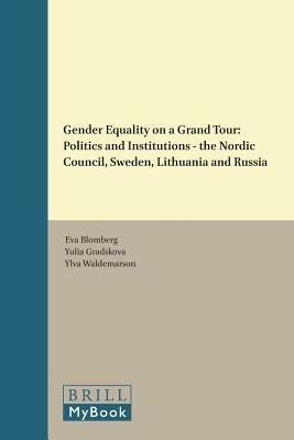 Gender Equality on a Grand Tour: Politics and Institutions - The Nordic Council, Sweden, Lithuania and Russia by Eva Blomberg, Ylva Waldemarson, Yulia Gradskova