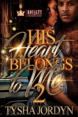 His Heart Belongs To Me 2 by Tysha Jordyn