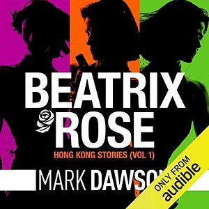 Beatrix Rose: Hong Kong Stories Volume 1 by Mark Dawson, Jane Slavin