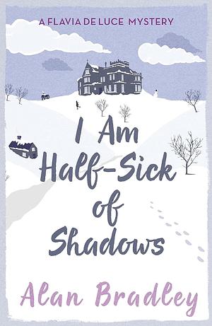 I Am Half Sick of Shadows by Alan Bradley