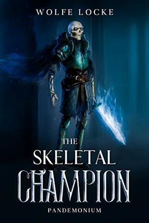 The Skeletal Champion: A Dark Dungeon Realm LitRPG by Wolfe Locke, Sarah Miller, James Falcon