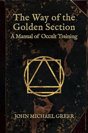 The Way of the Golden Section: A Manual of Occult Training by John Michael Greer