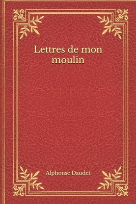 Lettres de mon moulin by Alphonse Daudet