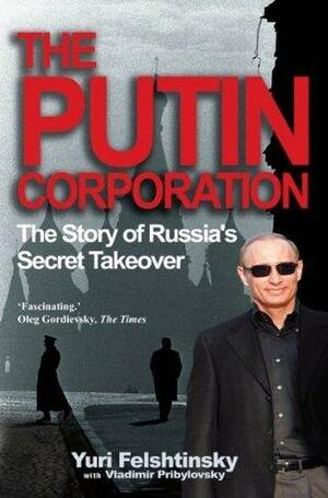 The Putin Corporation by Yuri Felshtinsky, Yuri Felshtinsky, Vladimir Pribylovsky