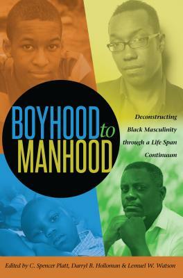 Boyhood to Manhood: Deconstructing Black Masculinity Through a Life Span Continuum by 