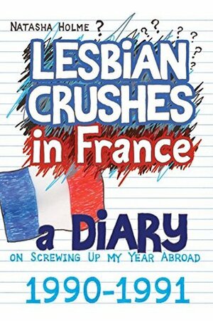 Lesbian Crushes in France: A Diary on Screwing Up my Year Abroad by Natasha Holme