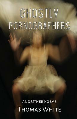 Ghostly Pornographers by Thomas White
