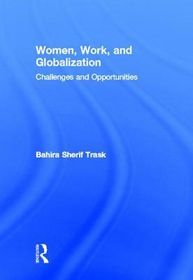 Women, Work, and Globalization: Challenges and Opportunities by Bahira Sherif Trask