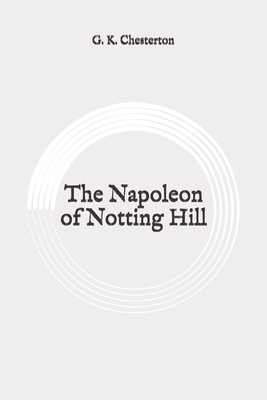 The Napoleon of Notting Hill: Original by G.K. Chesterton