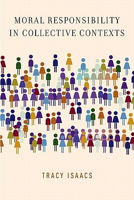 Moral Responsibility in Collective Contexts by Tracy Isaacs