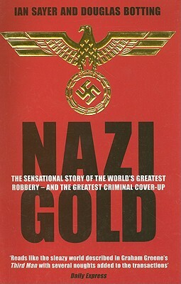 Nazi Gold: The Sensational Story of the World's Greatest Robbery - And the Greatest Criminal Cover-Up by Douglas Botting, Ian Sayer